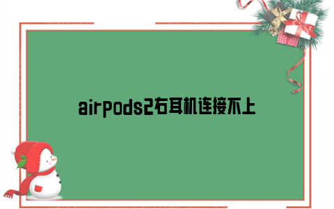 airpods2右耳机连接不上